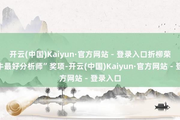 开云(中国)Kaiyun·官方网站 - 登录入口折柳荣膺“金