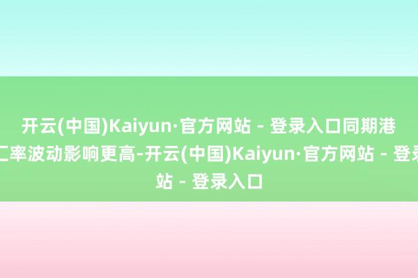 开云(中国)Kaiyun·官方网站 - 登录入口同期港股受汇