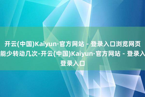 开云(中国)Kaiyun·官方网站 - 登录入口浏览网页时能